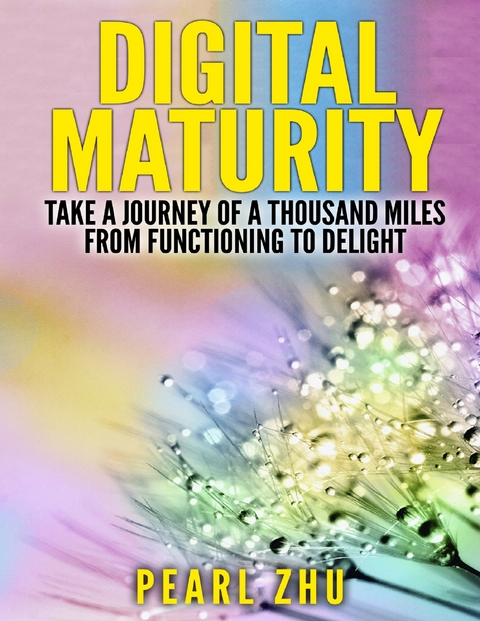 Digital Maturity: Take a Journey of a Thousand Miles from Functioning to Delight -  Pearl Zhu