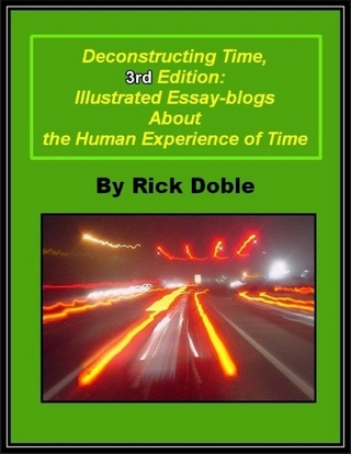 Deconstructing Time, 3rd Edition: Illustrated Essay-blogs About the Human Experience of Time