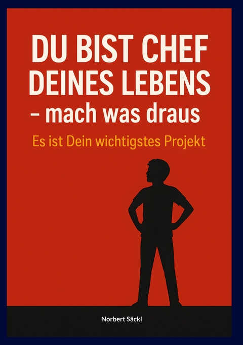 DU BIST CHEF DEINES LEBENS, mach was draus! Es ist Dein wichtigstes Projekt - Norbert Säckl