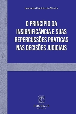 O Princ&iacute;pio Da Insignific&acirc;ncia E Suas Repercuss&otilde;es Pr&aacute;ticas - Leonardo Franklin de Oliveira