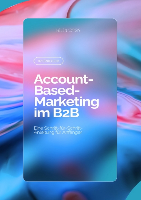 Workbook: Account-Based Marketing im B2B - Helen Orgis