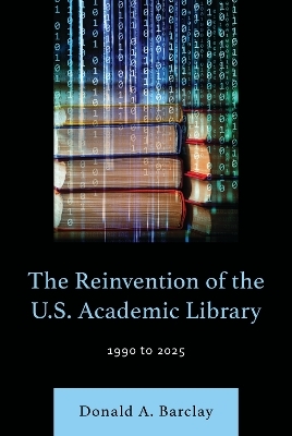 The Reinvention of the U.S. Academic Library - Donald A. Barclay