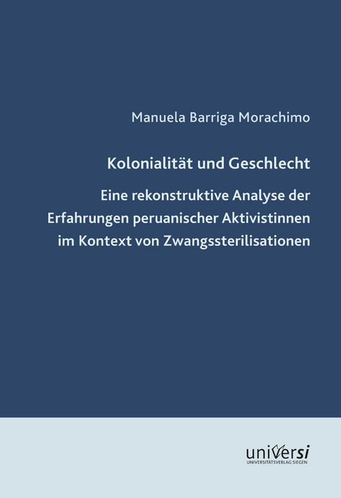 Kolonialit&auml;t und Geschlecht. Eine rekonstruktive Analyse der Erfahrungen peruanischer Aktivistinnen im Kontext von Zwangssterilisationen - Manuela Barriga Morachimo