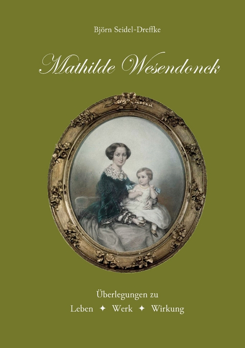 Mathilde Wesendonck - Bj&ouml;rn Seidel-Dreffke