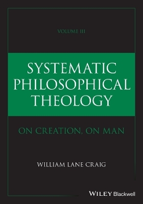 Systematic Philosophical Theology, Volume 3 - William Lane Craig