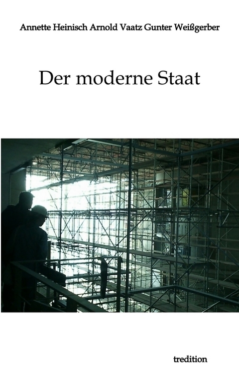 Der moderne Staat - Annette Heinisch, Gunter Wei&szlig;gerber, Arnold Vaatz