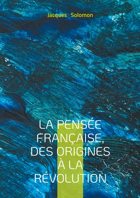La pens&eacute;e fran&ccedil;aise, des origines &agrave; la R&eacute;volution - Jacques Solomon