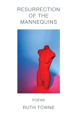 Resurrection of the Mannequins - Ruth Towne