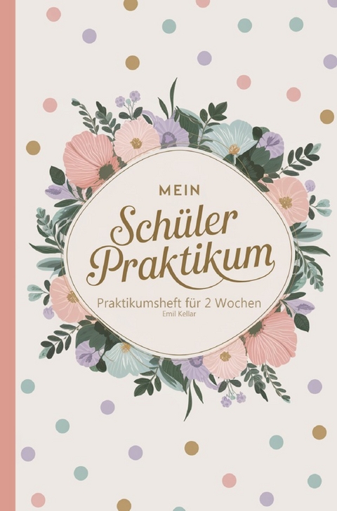Mein Sch&uuml;lerpraktikum - Praktikumsheft f&uuml;r 2 Wochen - Emil Kellar