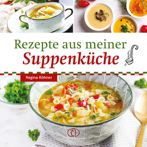 Rezepte aus meiner Suppenk&uuml;che - Regina R&ouml;hner
