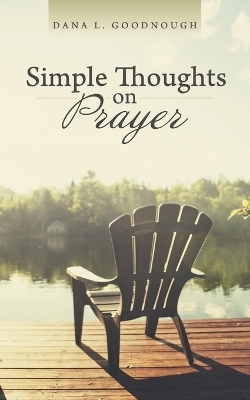 Simple Thoughts on Prayer - Dana L Goodnough