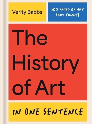 The History of Art in One Sentence - Verity Babbs