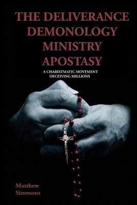 The Deliverance Demonology Ministry Apostasy - Matthew Simmons