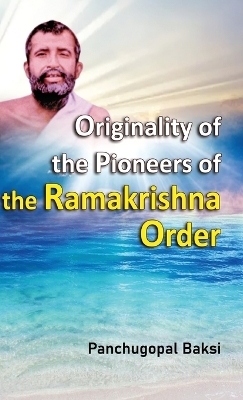 Originality of the Pioneers the Ramakrishna Order - Panchugopal Baksi
