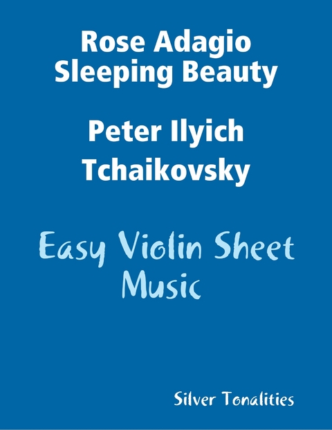 Rose Adagio Sleeping Beauty Peter Ilyich Tchaikovsky - Easy Violin Sheet Music -  Peter Ilyich Tchaikovsky,  Silver Tonalities