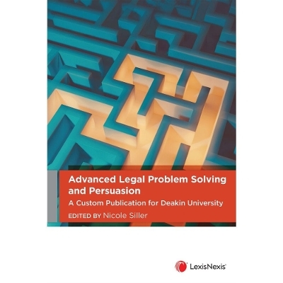 Advanced Legal Problem Solving and Persuasion: A Custom Publication for Deakin University -  N Siller
