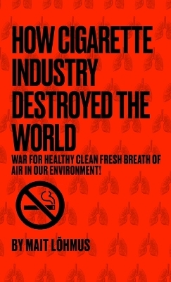 How Cigarette Industry Destroyed The World - Mait L&otilde;hmus