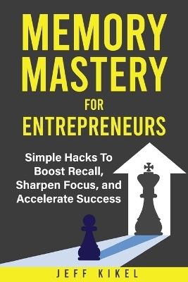 Memory Mastery For Entrepreneurs - Jeff Kikel