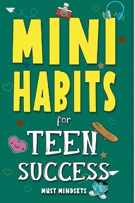 Mini Habits for Teen Success -  Mindset Press