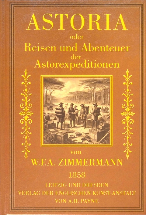 Astoria oder Reisen und Abenteuer der Astorexpeditionen. - W. F. A Zimmermann