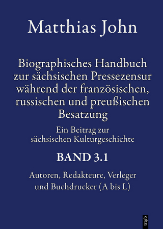Biographisches Handbuch zur sächsischen Pressezensur während der französischen, russischen und preußischen Besatzung 1812–1815 Autoren, Redakteure, Verleger, Buchdrucker, Zensoren und in die Zensur involvierte Beamte Ein Beitrag zur sächsischen Kulturgeschichte