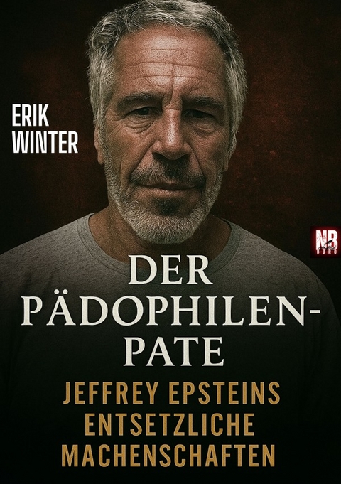 Der P&auml;dophilen-Pate: Jeffrey Epsteins entsetzliche Machenschaften - Erik Winter