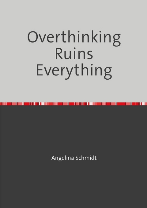 Overthinking Ruins Everything - Angelina Schmidt
