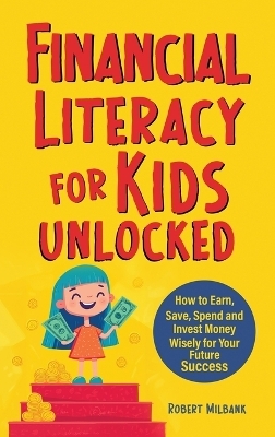Financial Literacy for Kids Unlocked - Robert Milbank
