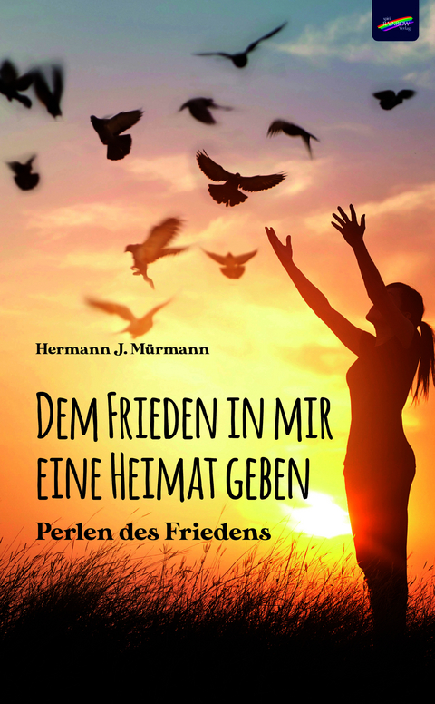 Dem Frieden in mir eine Heimat geben - Hermann J. M&uuml;rmann