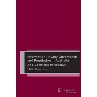 Information Privacy Governance and Regulation in Australia: An E-Commerce Perspective -  Rajaretnam