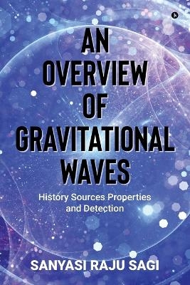 An Overview of Gravitational Waves -  Sanyasi Raju Sagi