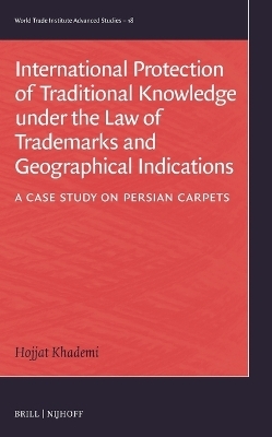 International Protection of Traditional Knowledge under the Law of Trademarks and Geographical Indications - Hojjat Khademi
