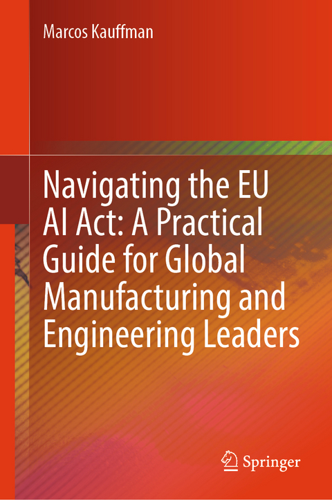Navigating the EU AI Act: A Practical Guide for Global Manufacturing and Engineering Leaders - Marcos Kauffman
