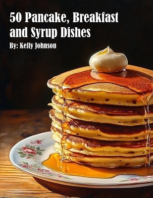 50 Pancake, Breakfast and Syrup Dishes