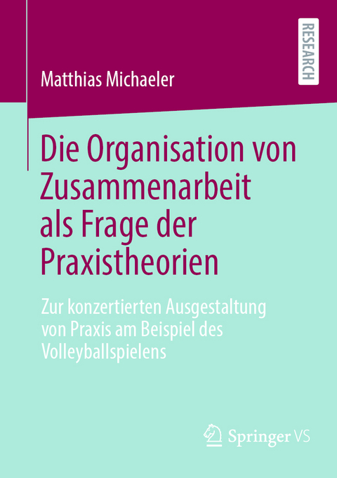 Die Organisation von Zusammenarbeit als Frage der Praxistheorien - Matthias Michaeler
