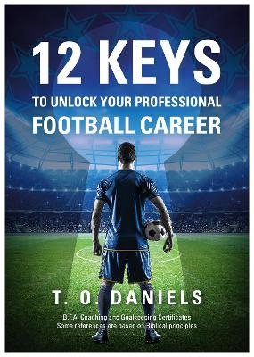 12 Keys to Unlock Your Professional Football Career - Timothy Daniels