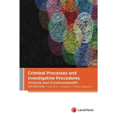 Criminal Processes and Investigative Procedures: Victoria and Commonwealth - K. Arenson