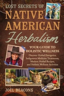 Lost Secrets of Native American Herbalism - Jo&euml;l Beacons