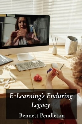 E-Learning's Enduring Legacy - Bennett Pendleton