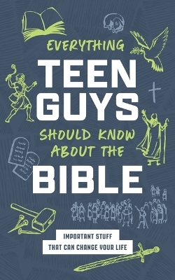 Everything Teen Guys Should Know about the Bible: Important Stuff That Can Change Your Life