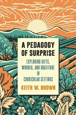 A Pedagogy of Surprise - Keith W. Brown