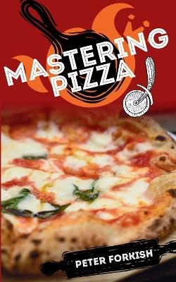 Mastering Pizza - Peter Forkish