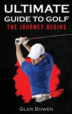 Ultimate Guide to Golf - Glen Bowen