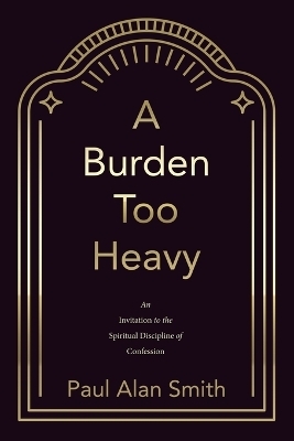 A Burden Too Heavy - Paul Alan Smith
