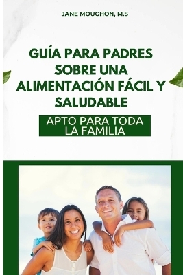 Gu&iacute;a Para Padres Sobre Una Alimentaci&oacute;n F&aacute;cil Y Saludable -  Moughon