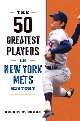 The 50 Greatest Players in New York Mets History - Robert W. Cohen
