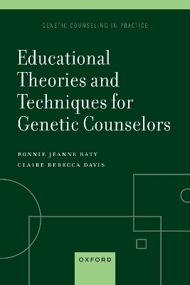 Educational Theories and Techniques for Genetic Counselors - Bonnie Jeanne Baty, Claire Davis