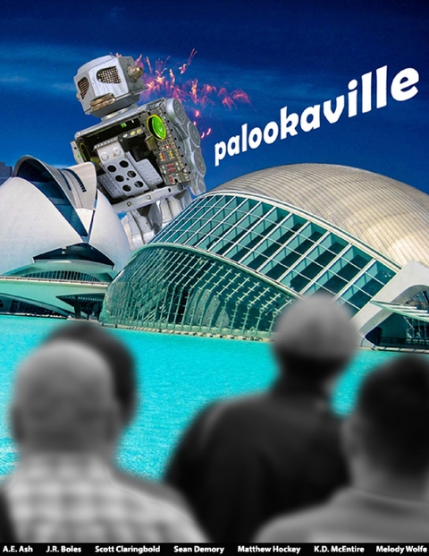Palookaville -  A.E. Ash,  J.R. Boles,  Scott Claringbold,  Sean Demory,  Matthew Hockey,  K.D. McIntyre,  Melody Wolfe