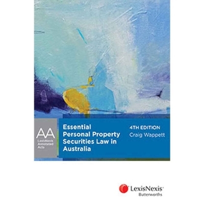 LexisNexis Annotated Acts: Essential Personal Property Securities Law in Australia -  Craig Wappett
