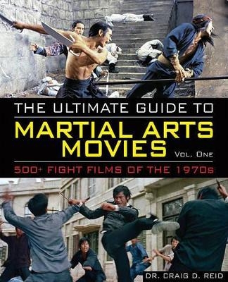 The Ultimate Guide to Martial Arts Movies of the 1970s - Dr Craig D Reid